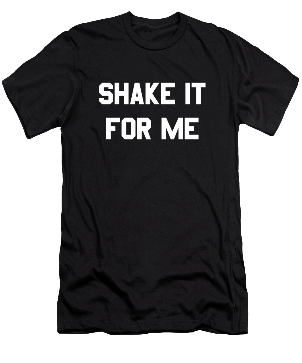 Funny T-Shirt featuring the digital art Shake It For Me by Flippin Sweet Gear