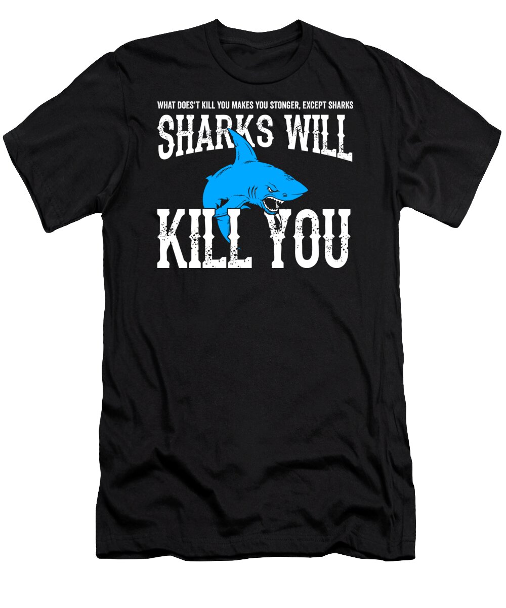 Sharks Will Kill You Funny T Shirt Sarcasm Novelty Offensive T