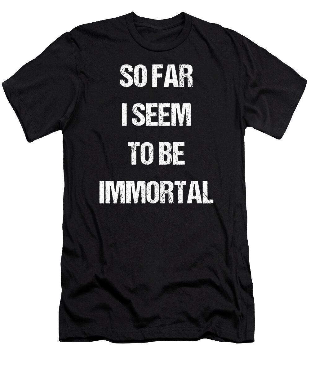Funny T-Shirt featuring the digital art So Far I Seem To Be Immortal by Flippin Sweet Gear