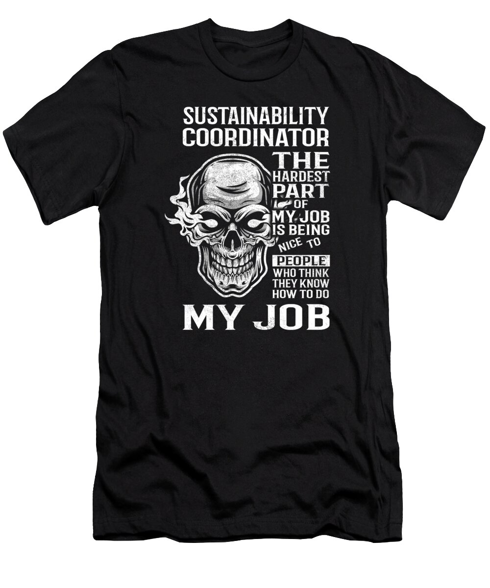 Sustainability Coordinator T-Shirt featuring the digital art Sustainability Coordinator T Shirt - The Hardest Part Of My Job Gift Item Tee by Shi Hu Kang