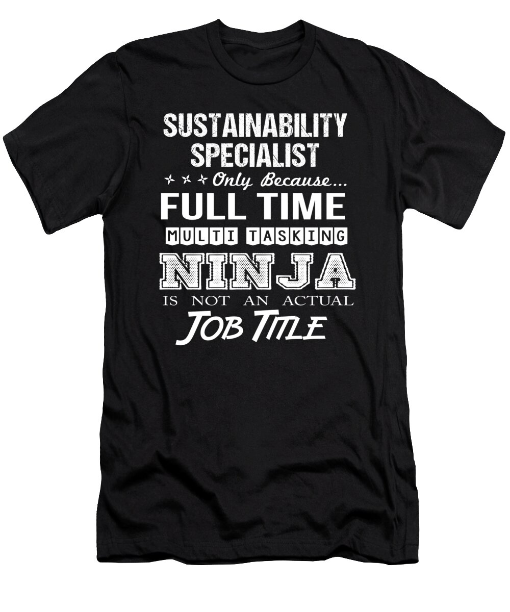 Sustainability Specialist T-Shirt featuring the digital art Sustainability Specialist T Shirt - Ninja Job Gift Item Tee by Shi Hu Kang