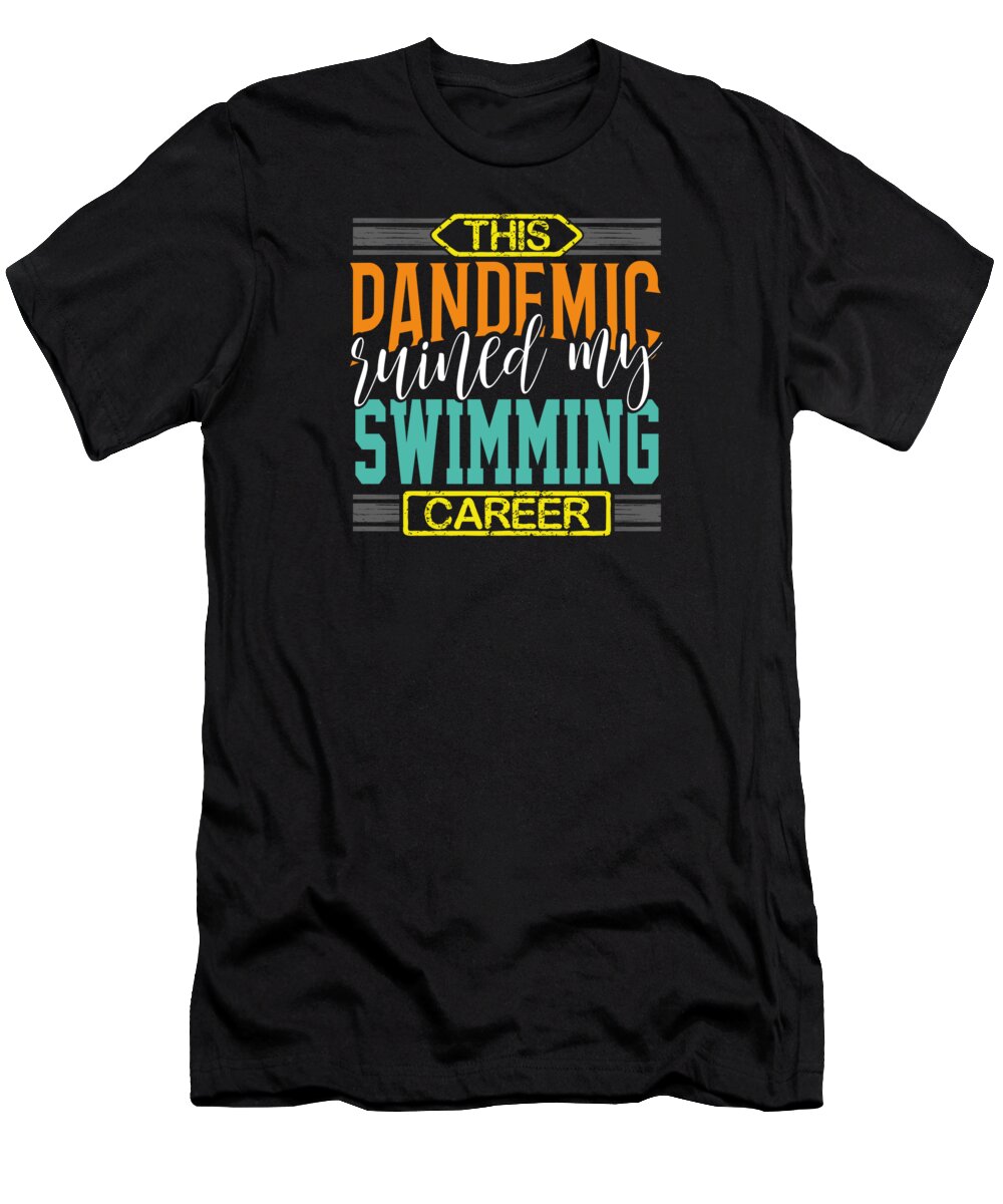 Swimming Shirt T-Shirt featuring the drawing Swimmer Gift Pandemic Ruined my Swimming Career by Kanig Designs