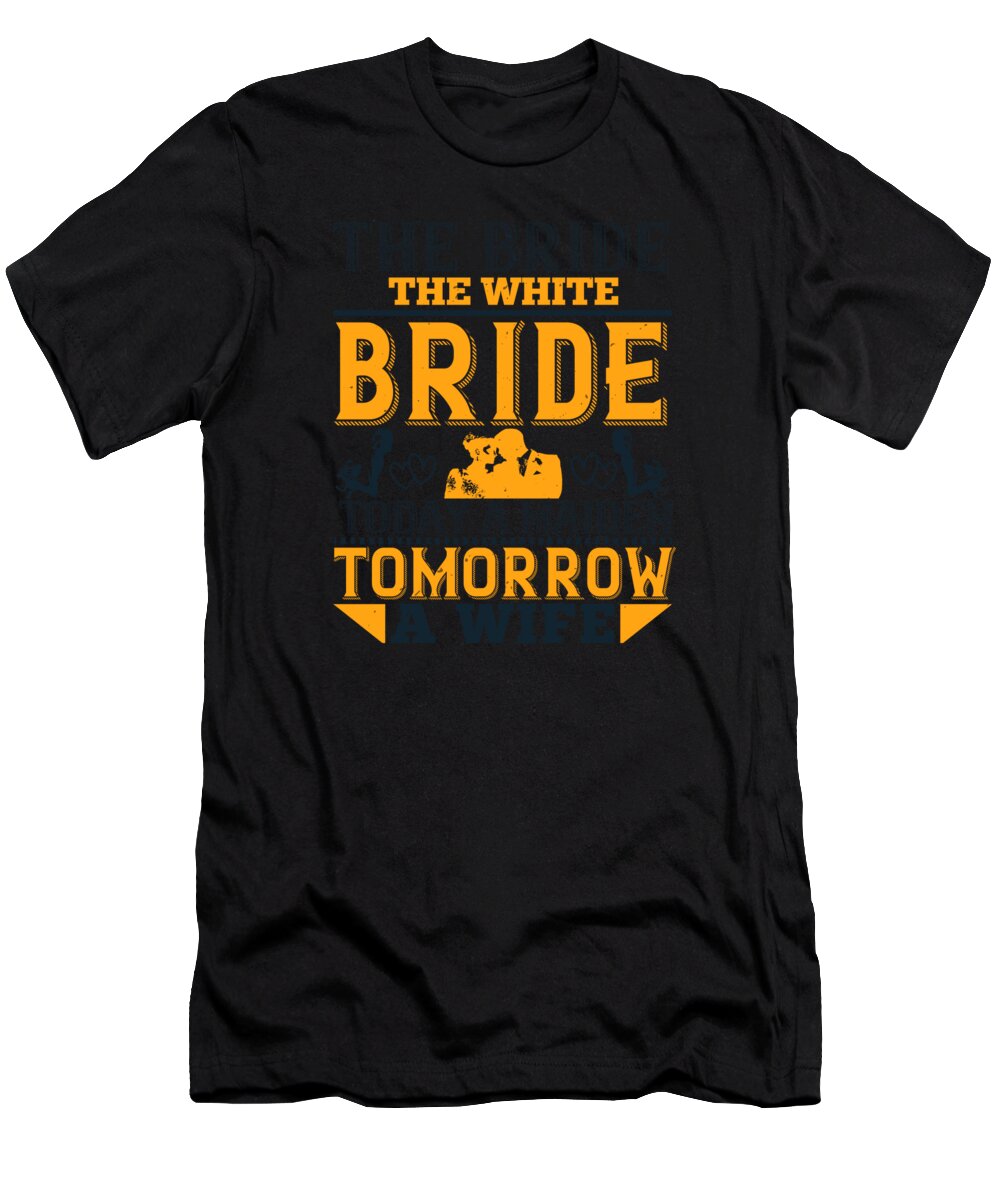 Bride T-Shirt featuring the digital art The bride the white bride today a maiden tomorrow a wife by Jacob Zelazny