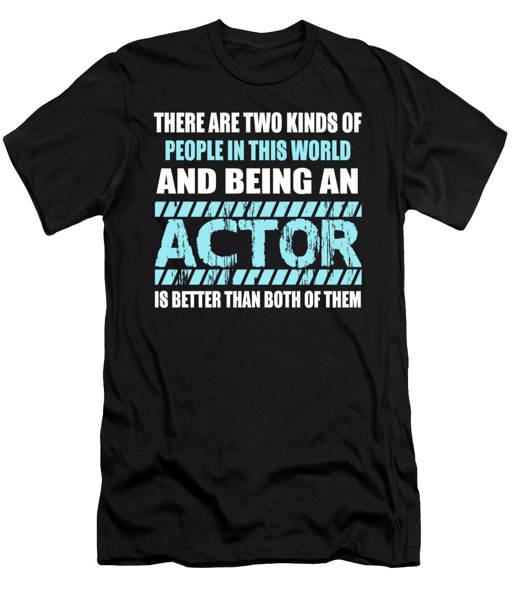 Occupation T-Shirt featuring the digital art There are two kinds of people in the world and being an Actor is better than both of them by Jacob Zelazny