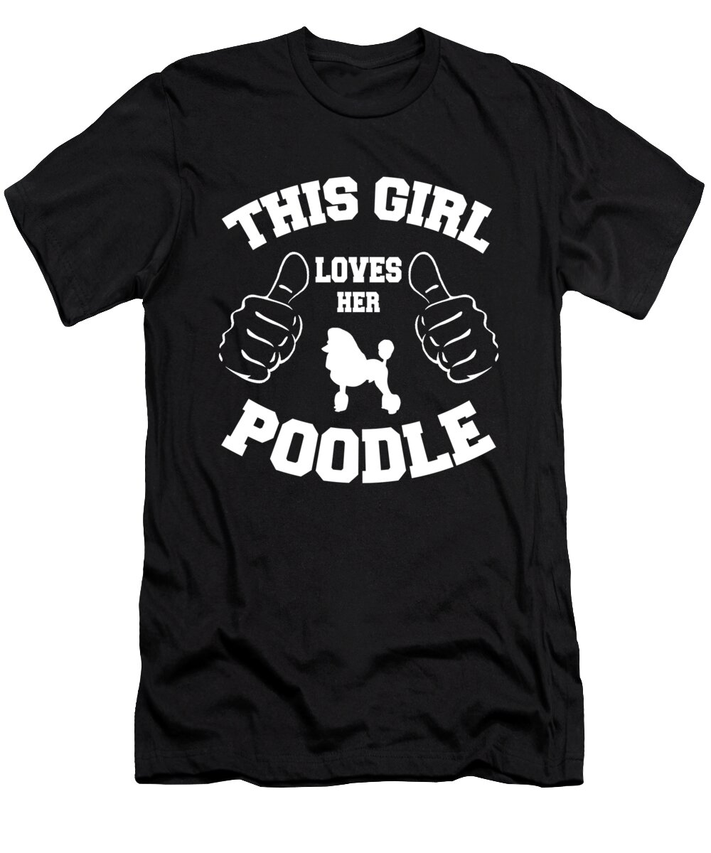 Poodle Gifts T-Shirt featuring the digital art This Girl Loves Her Poodle by Jacob Zelazny