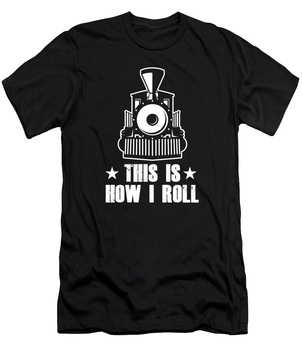 Driver T-Shirt featuring the digital art This Is How I Roll Train Driver Gift by Thomas Larch