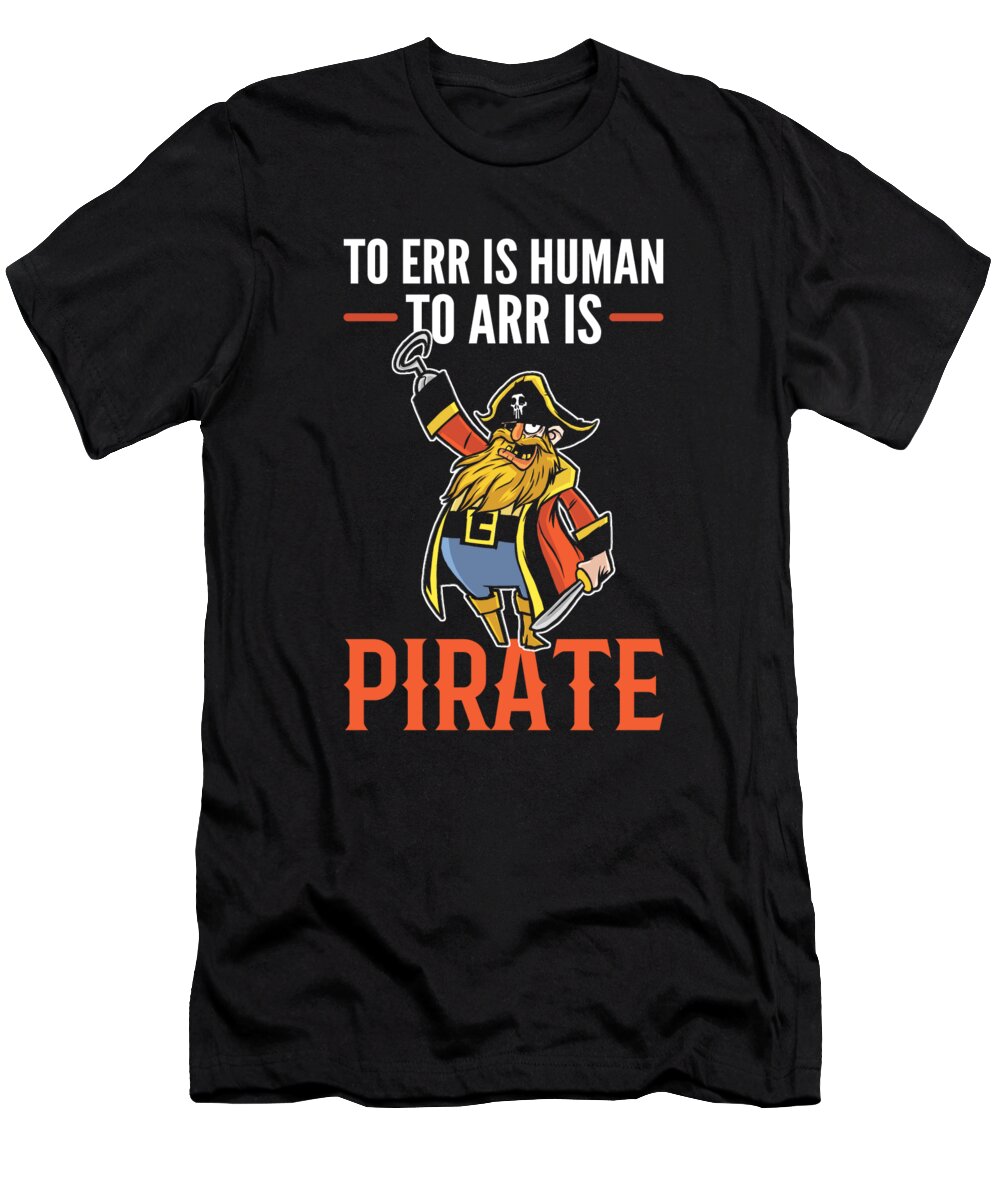 Pirate T-Shirt featuring the digital art To Err Is Human To Arr Is Pirate by Alessandra Roth