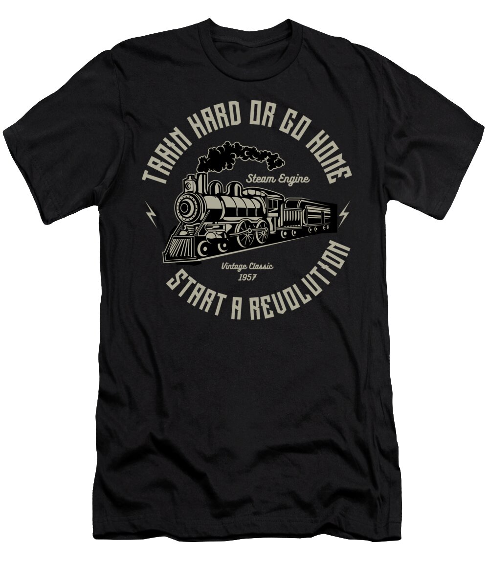 Motivation T-Shirt featuring the digital art Train Hard Or Go Home Start A Revolution by Jacob Zelazny