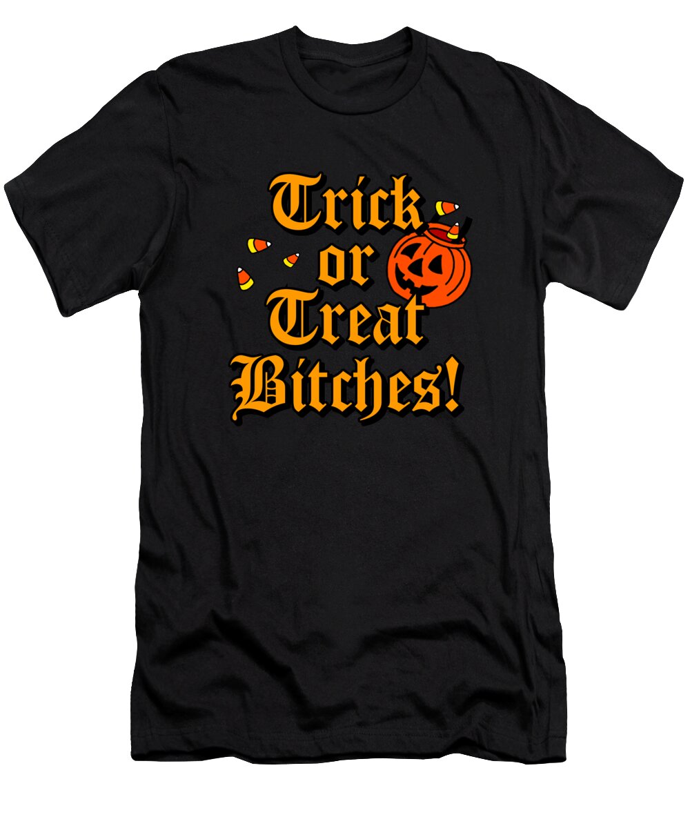 Funny T-Shirt featuring the digital art Trick Or Treat Bitches by Flippin Sweet Gear