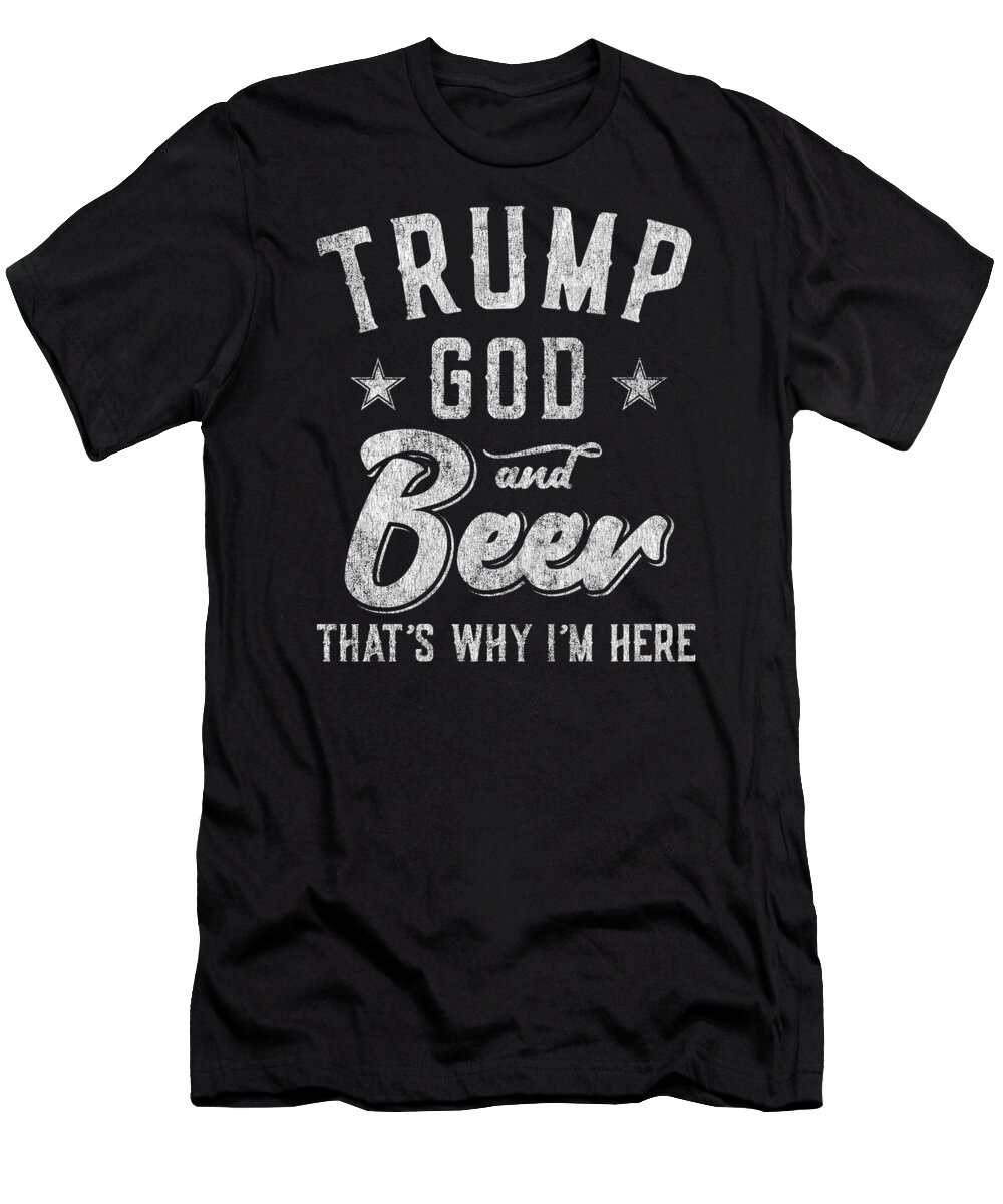 Cool T-Shirt featuring the digital art Trump God and Beer Thats Why Im Here by Flippin Sweet Gear