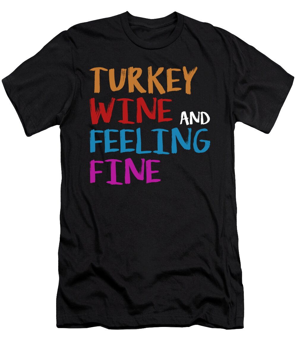 Thanksgiving Turkey T-Shirt featuring the digital art Turkey Wine and Feeling Fine Thanksgiving by Jacob Zelazny
