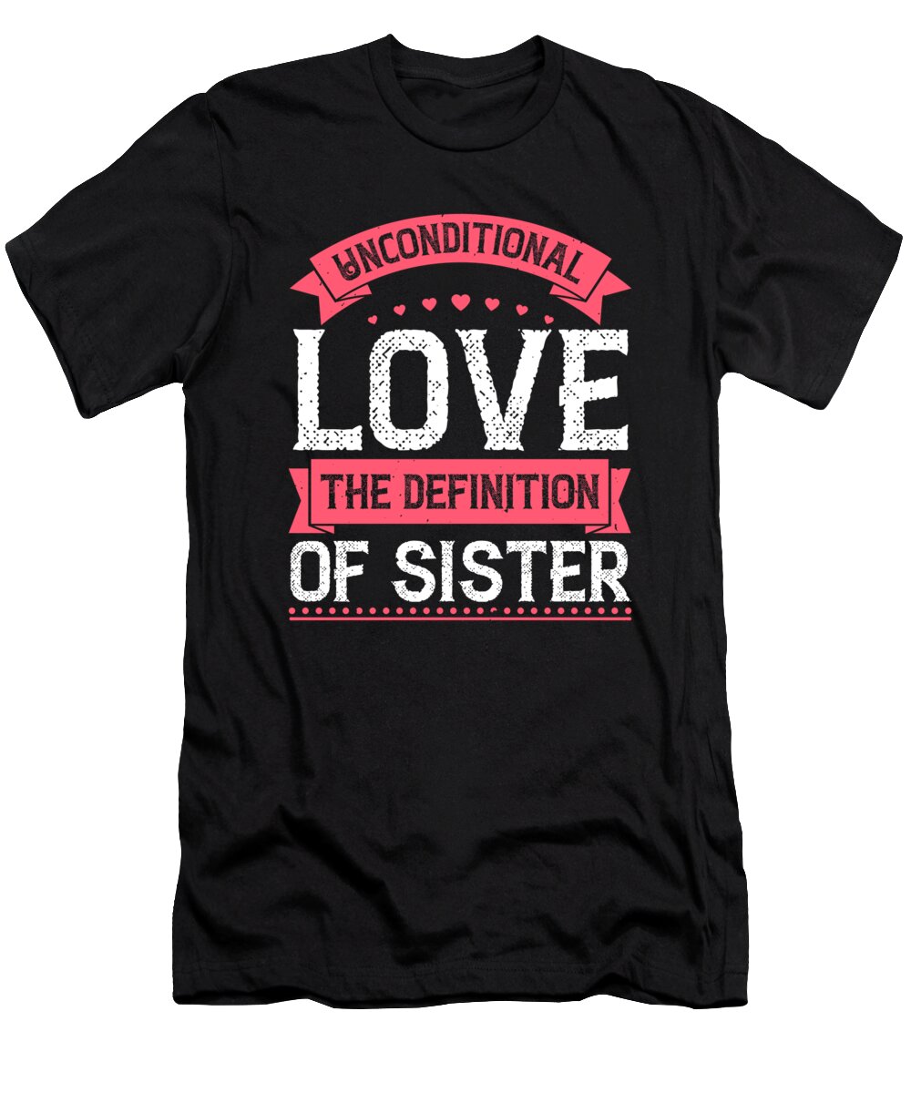 Sister T-Shirt featuring the digital art Unconditional love the definition of sister by Jacob Zelazny