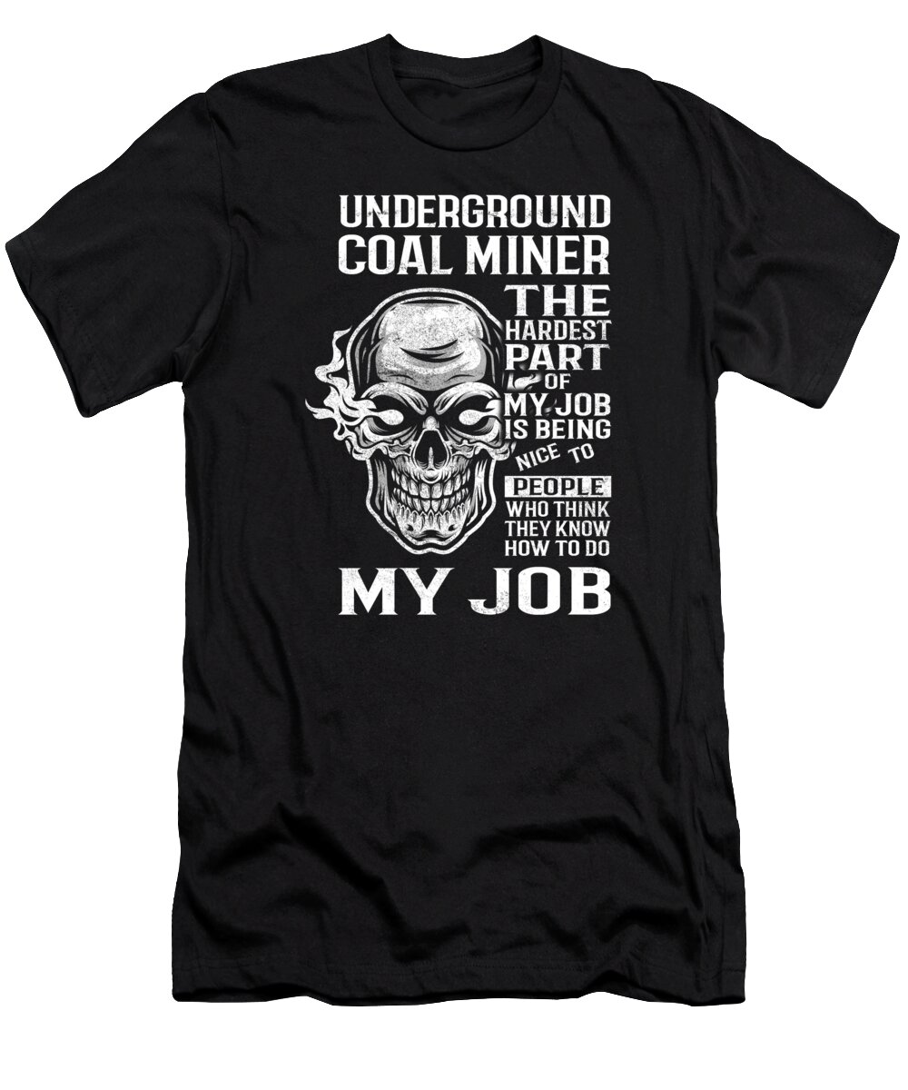 Underground Coal Miner T-Shirt featuring the digital art Underground Coal Miner T Shirt - The Hardest Part Of My Job Gift Item Tee by Shi Hu Kang