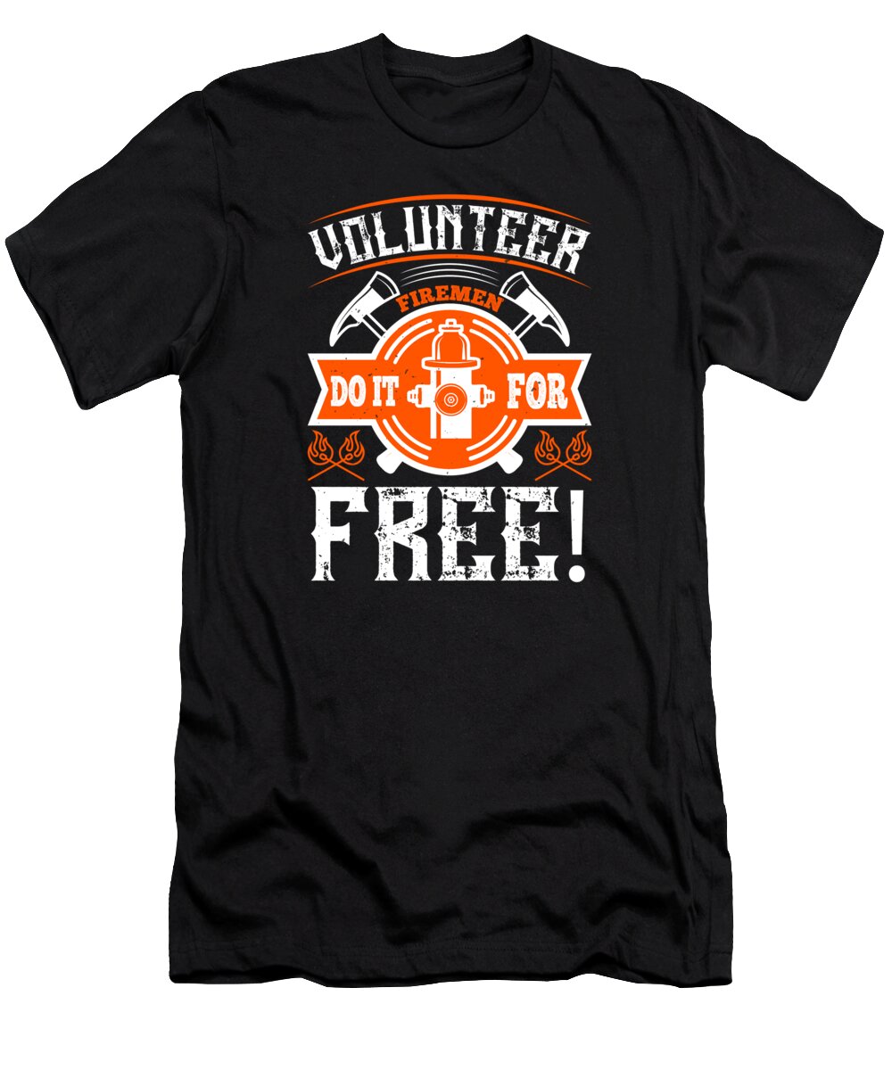 Firefighter T-Shirt featuring the digital art Volunteer firemen do it for free by Jacob Zelazny