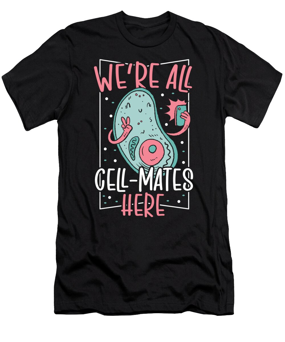 Microbiology T-Shirt featuring the digital art Were All Cell-Mates Here Microbiology Microbiologist by Alessandra Roth