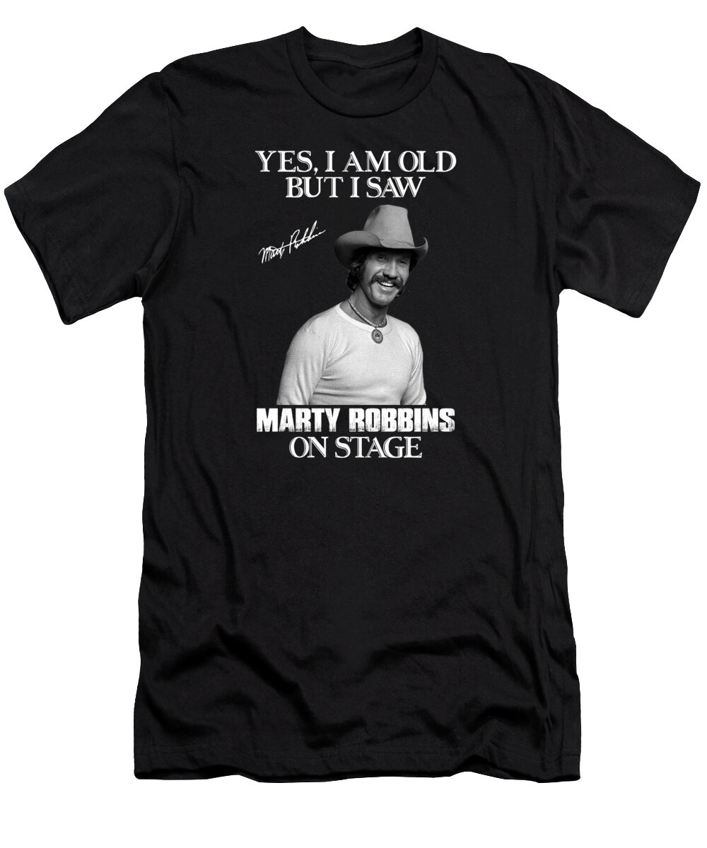 Marty Robbins T-Shirt featuring the digital art Yes I'm Old But I Saw Marty Robbins On Stage by Notorious Artist