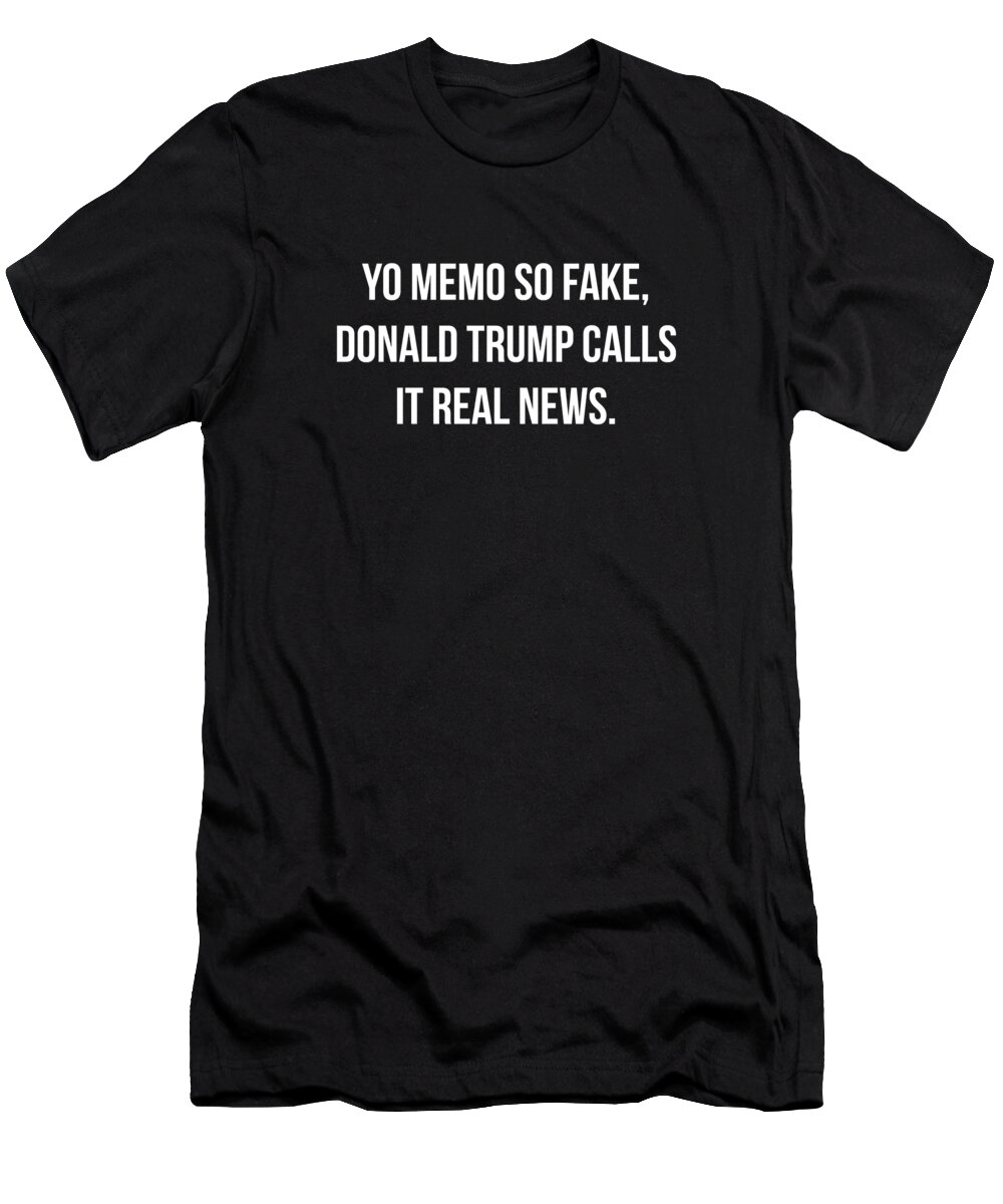 Funny T-Shirt featuring the digital art Yo Memo So Fake Trump Calls It Real News by Flippin Sweet Gear