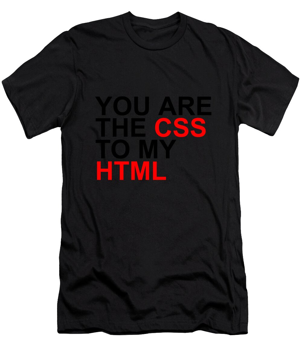 Husband Gifts T-Shirt featuring the digital art You Are The CSS To My HTML by Jacob Zelazny