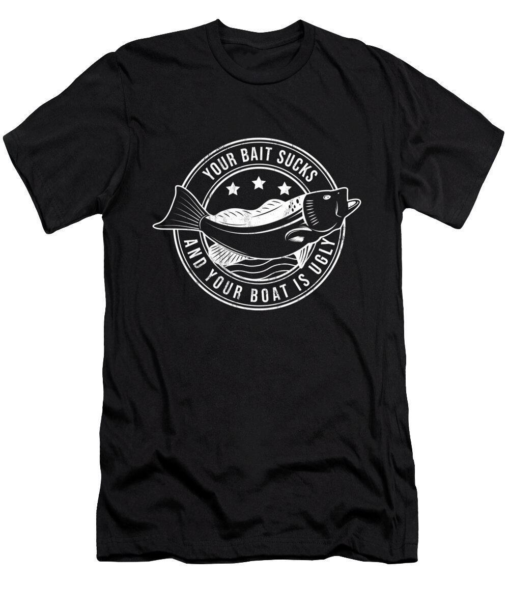 Your Bait Sucks And Your Boat Is Ugly Funny Fishing T-Shirt by