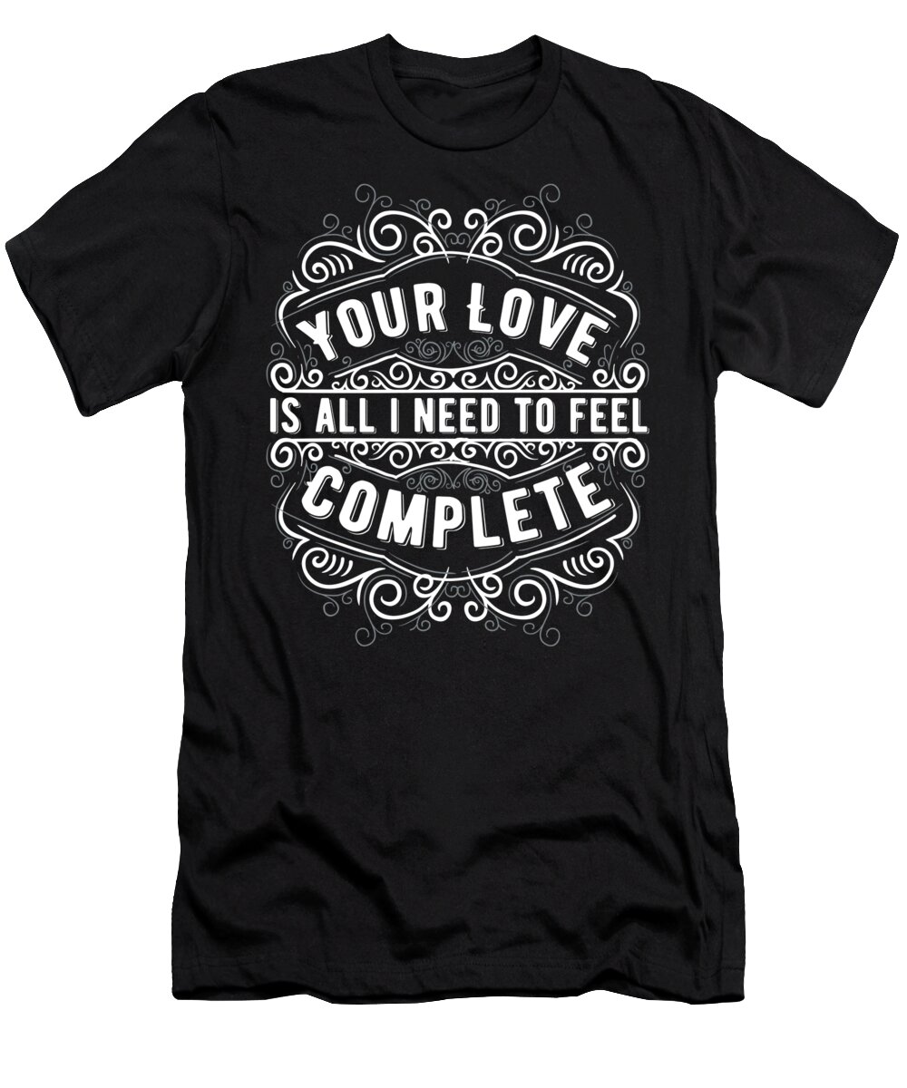 Fiance T-Shirt featuring the digital art Your Love Is All I Need To Feel Complete by Jacob Zelazny
