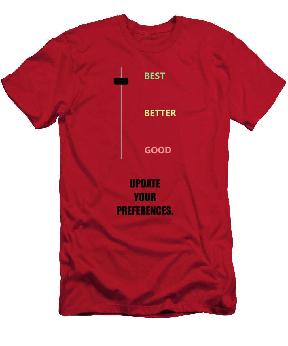 Best,Better,Good Update Your Preferences Corporate Start-up Quotes Poster T- Shirt by Lab No 4 - Fine Art America