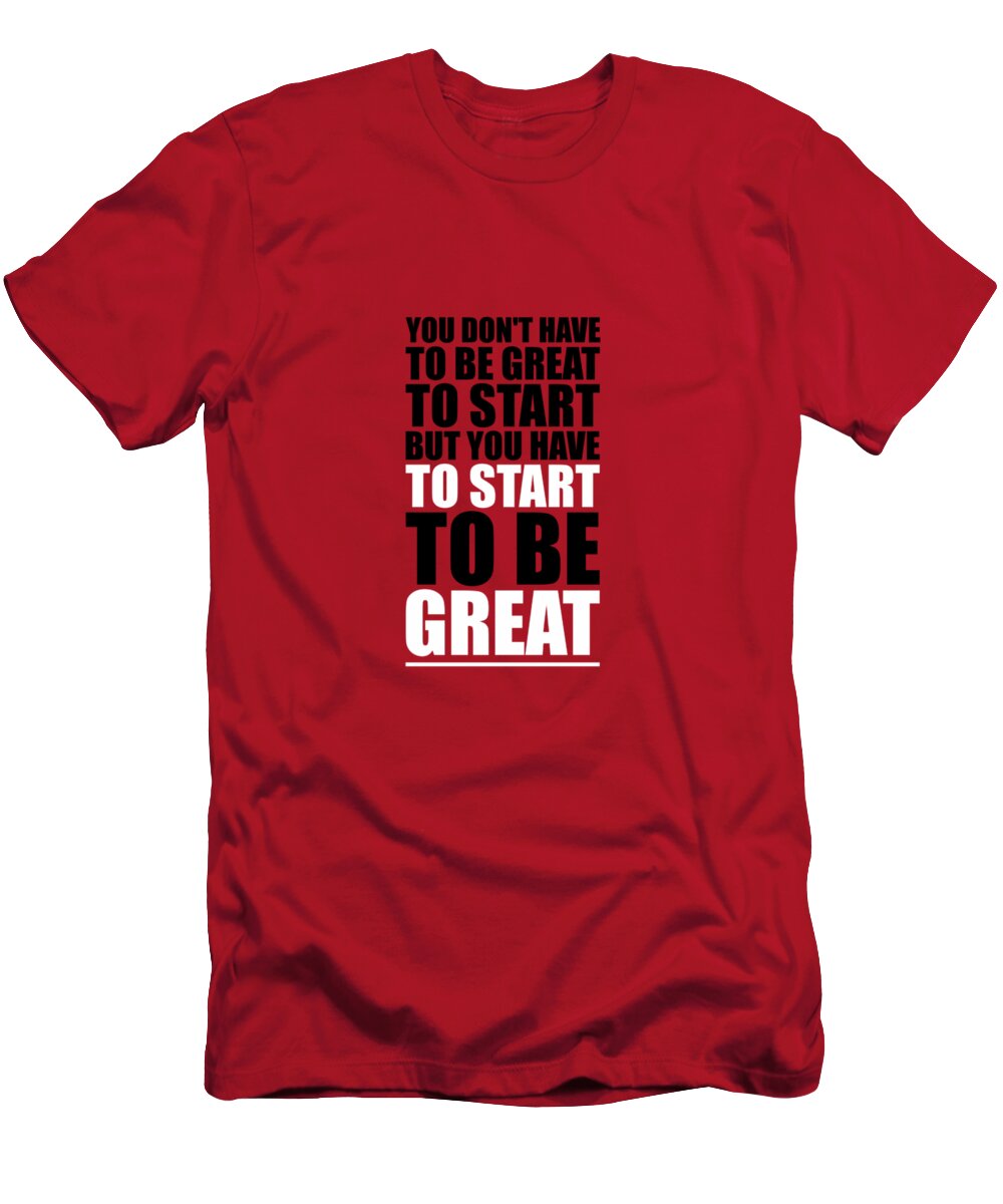 Gym T-Shirt featuring the digital art You Do Not Have To Be Great To Start But You Have To Start Gym Inspirational Quotes Poster by Lab No 4