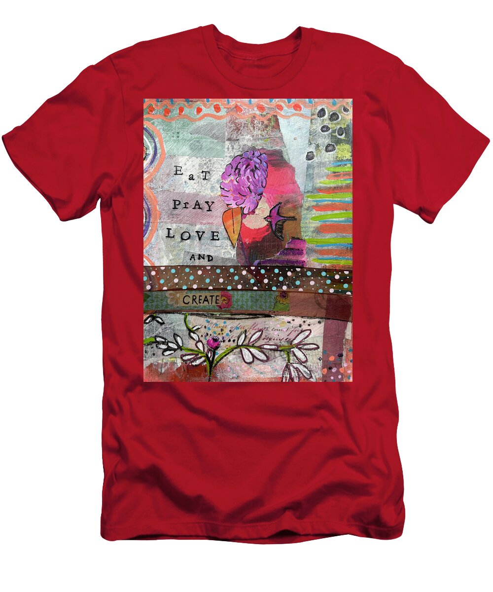 Msg Art T-Shirt featuring the mixed media Eat Pray Love Create by Kisma Reidling