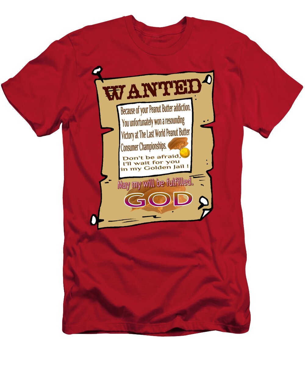 WANTED, because of your Peanut Butter addiction - humour T-Shirt