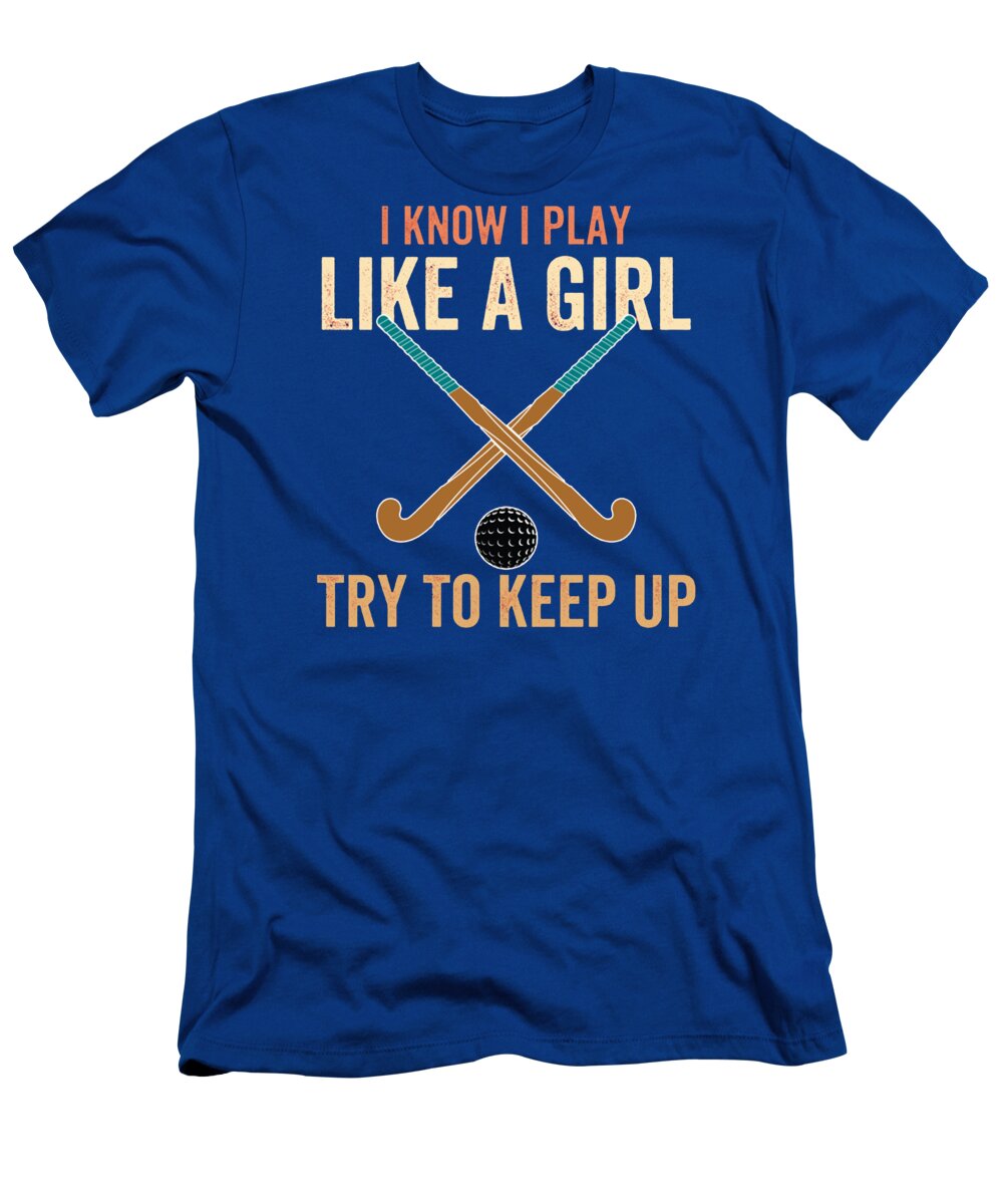 Field Hockey Womens T-Shirt featuring the drawing I Know I Play Like A Girl Try To Keep Up by Suci Puspasari