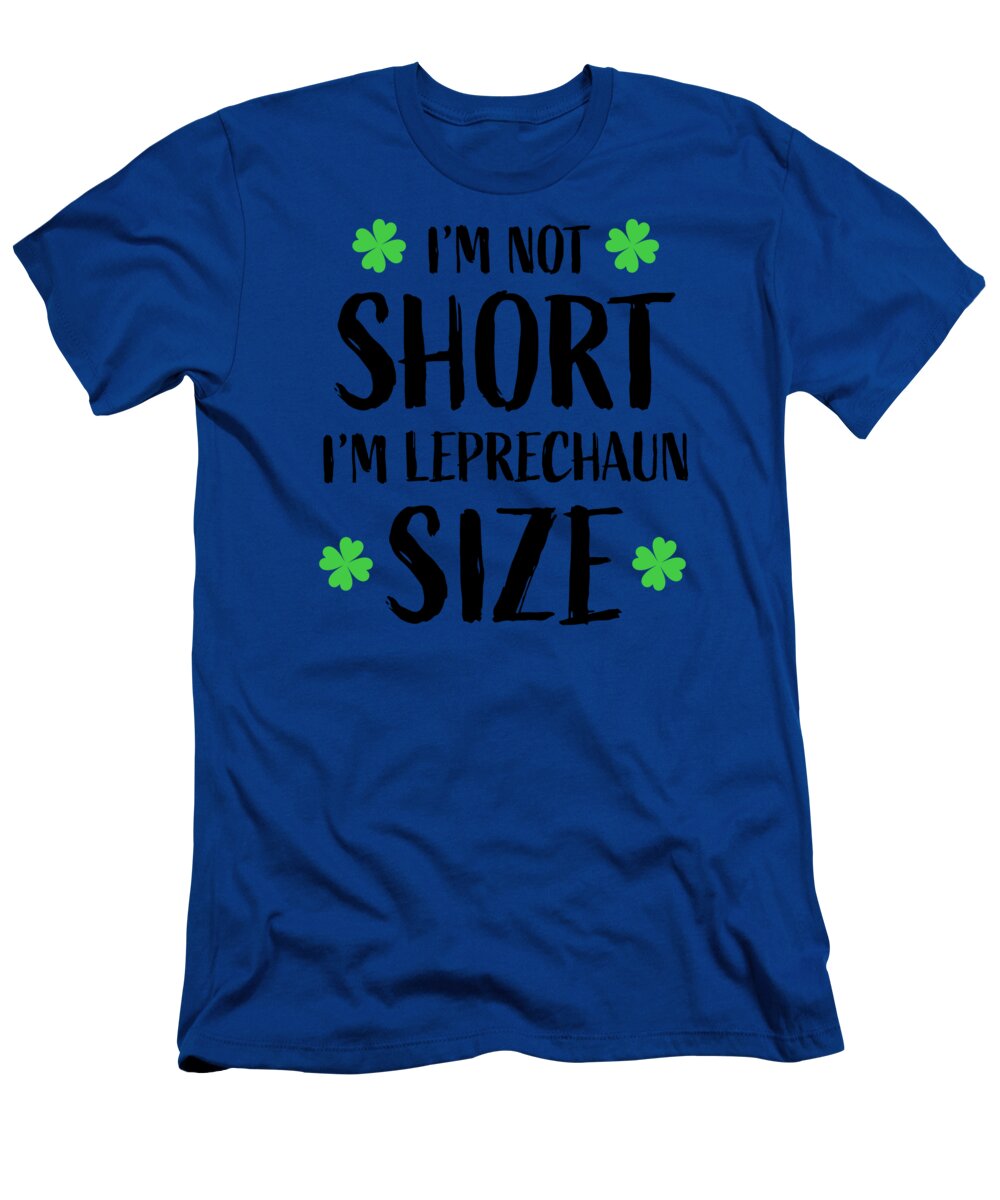 I'm Not Short I'm Leprechaun Size T-Shirt featuring the digital art I'm Not Short I'm Leprechaun Size, St Patrick's Day, St Patty, Funny, Drinking Shirts, by David Millenheft