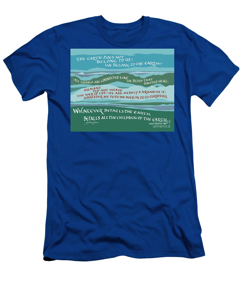 Earth T-Shirt featuring the digital art The Earth Does not Belong to Us, Chief Seattle by Jacqueline Shuler