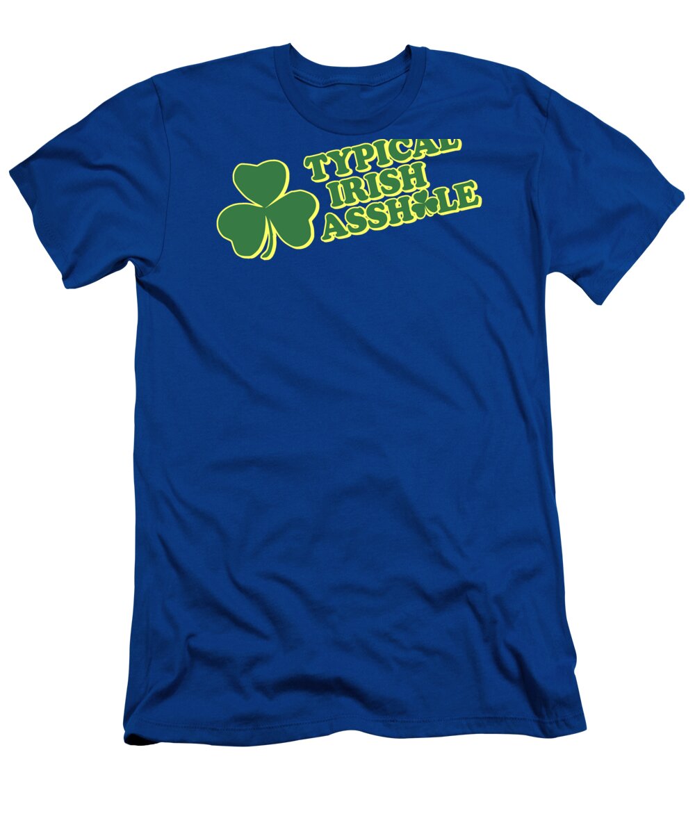 Funny T-Shirt featuring the digital art Typical Irish Asshole St Patricks Day by Flippin Sweet Gear