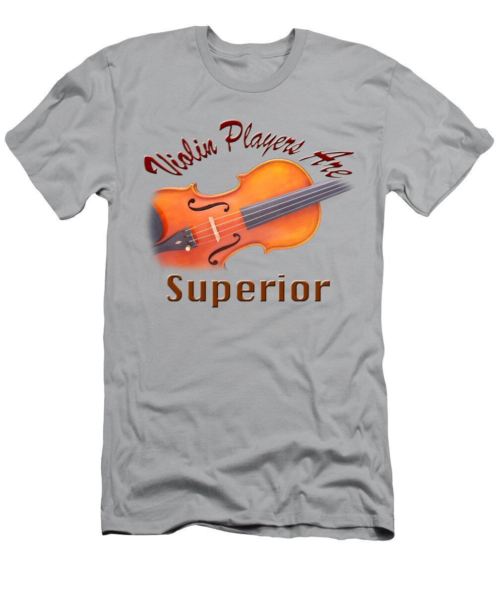 Violin T-Shirt featuring the photograph Violin Players Are Superior #1 by M K Miller