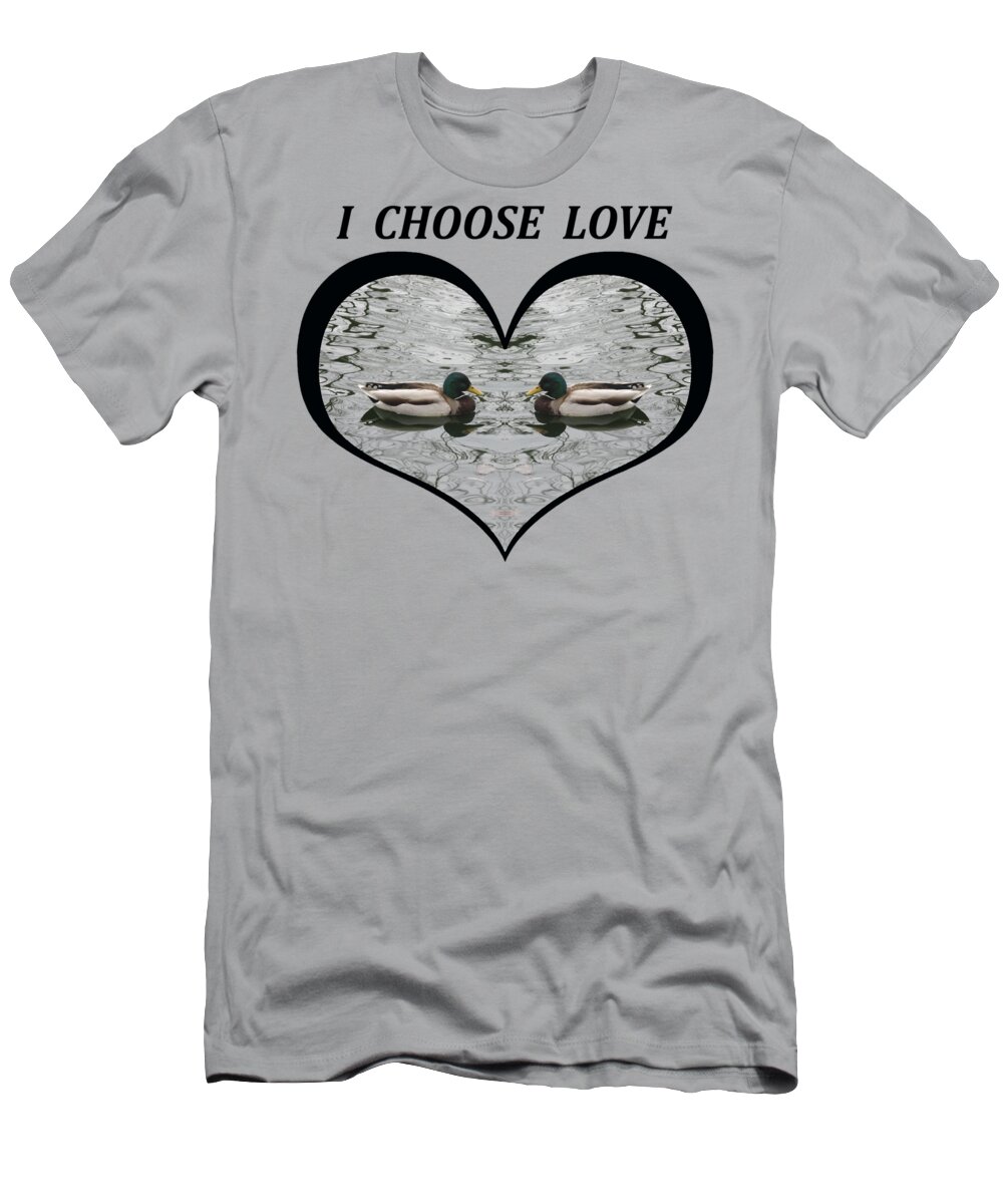 Love T-Shirt featuring the digital art I Choose Love with a pair of Mallard Ducks framed in a Heart by Julia L Wright