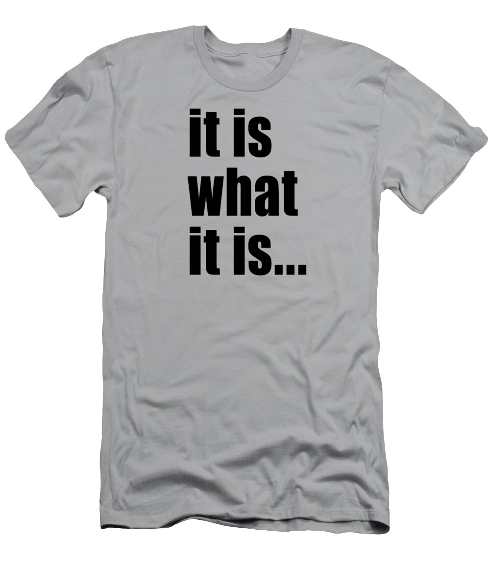It Is What It Is T-Shirt featuring the digital art It Is What It Is On Black Text by Sterling Gold