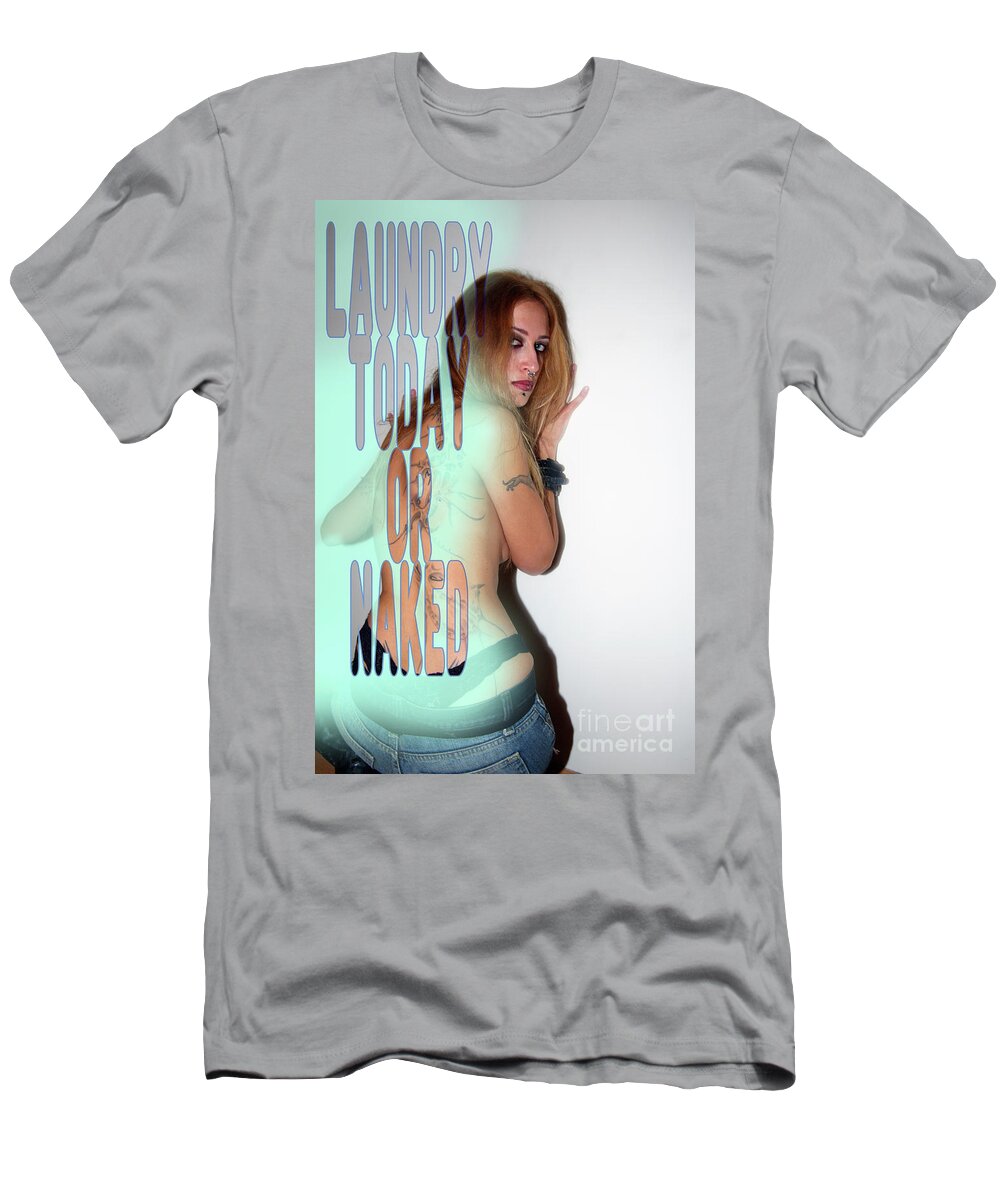 Quote T-Shirt featuring the photograph Laundry today or naked tomorrow 1 by Humorous Quotes