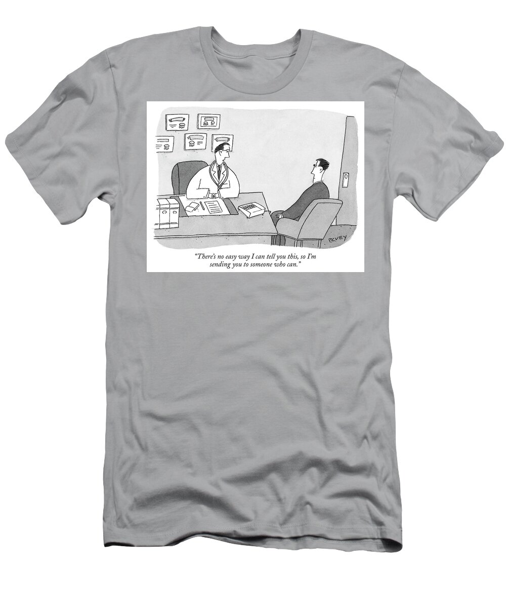 there's No Easy Way I Can Tell You This T-Shirt featuring the drawing There is no easy way I can tell you this by Peter C Vey