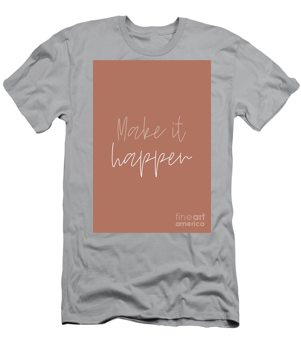 Make It Happen T-Shirt featuring the photograph Make it Happen #minimalist #quotes by Andrea Anderegg