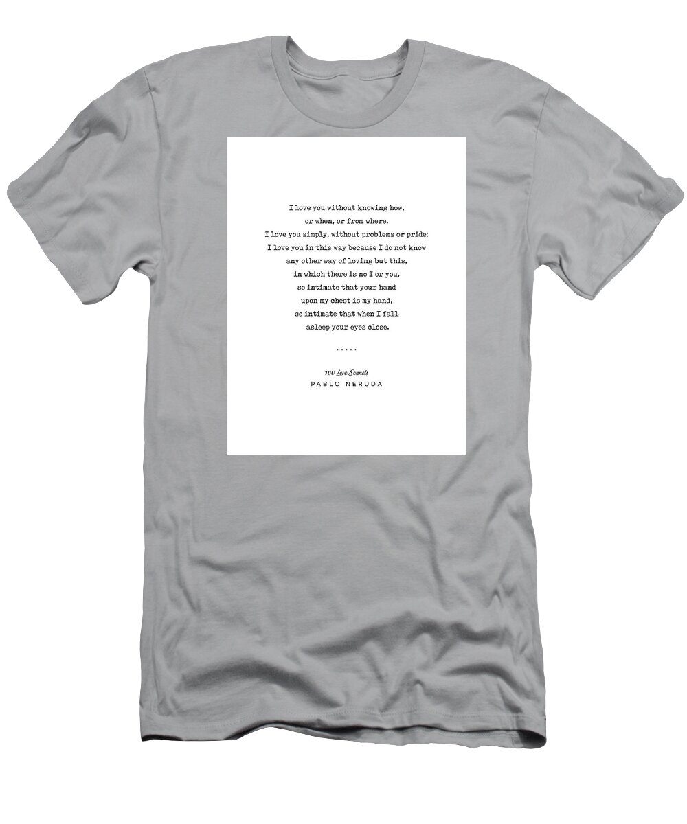 Pablo Neruda Quote T-Shirt featuring the mixed media Pablo Neruda Quote 01 - 100 Love Sonnets - Minimal, Sophisticated, Modern, Classy Typewriter Print by Studio Grafiikka