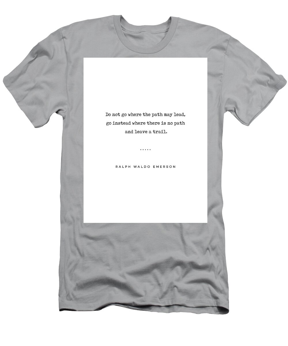 Ralph Waldo Emerson Quote T-Shirt featuring the mixed media Ralph Waldo Emerson Quote 02 - Do not go where the path may lead - Typewriter Quote by Studio Grafiikka
