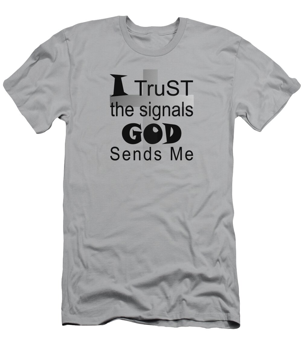 I Trust The Signals God Sends Me T-Shirt featuring the digital art Christian Affirmation - I Trust God by Bob Pardue