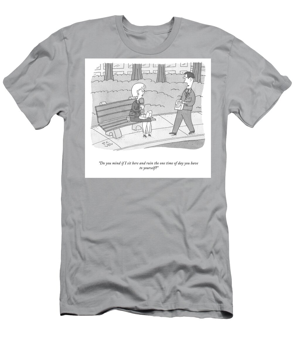 do You Mind If I Sit Here And Ruin The One Time Of Day You Have To Yourself? T-Shirt featuring the drawing Do You Mind if I Sit Here? by Peter C Vey