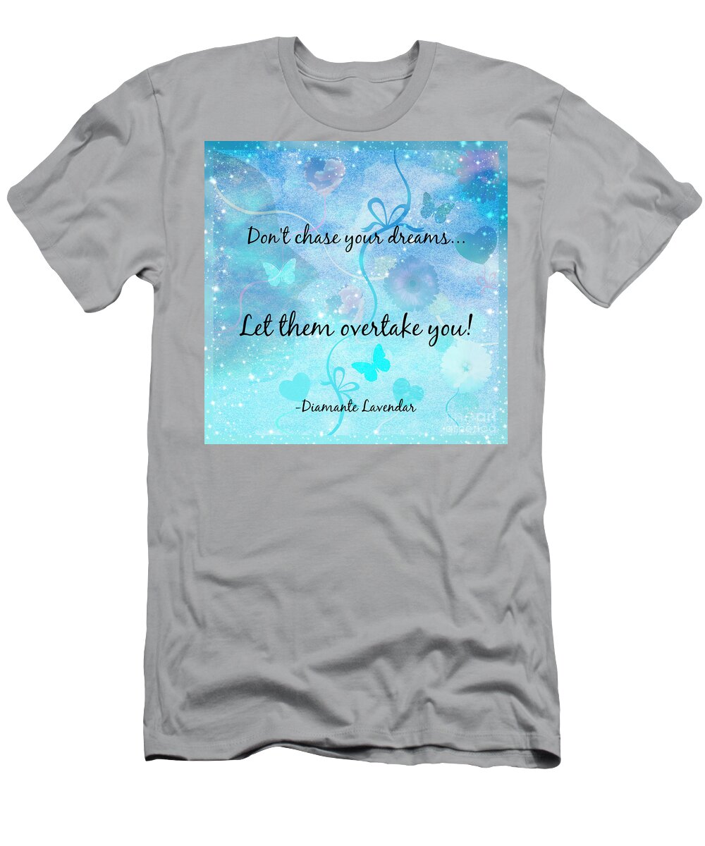 Dreams T-Shirt featuring the digital art Don't Chase Your Dreams by Diamante Lavendar