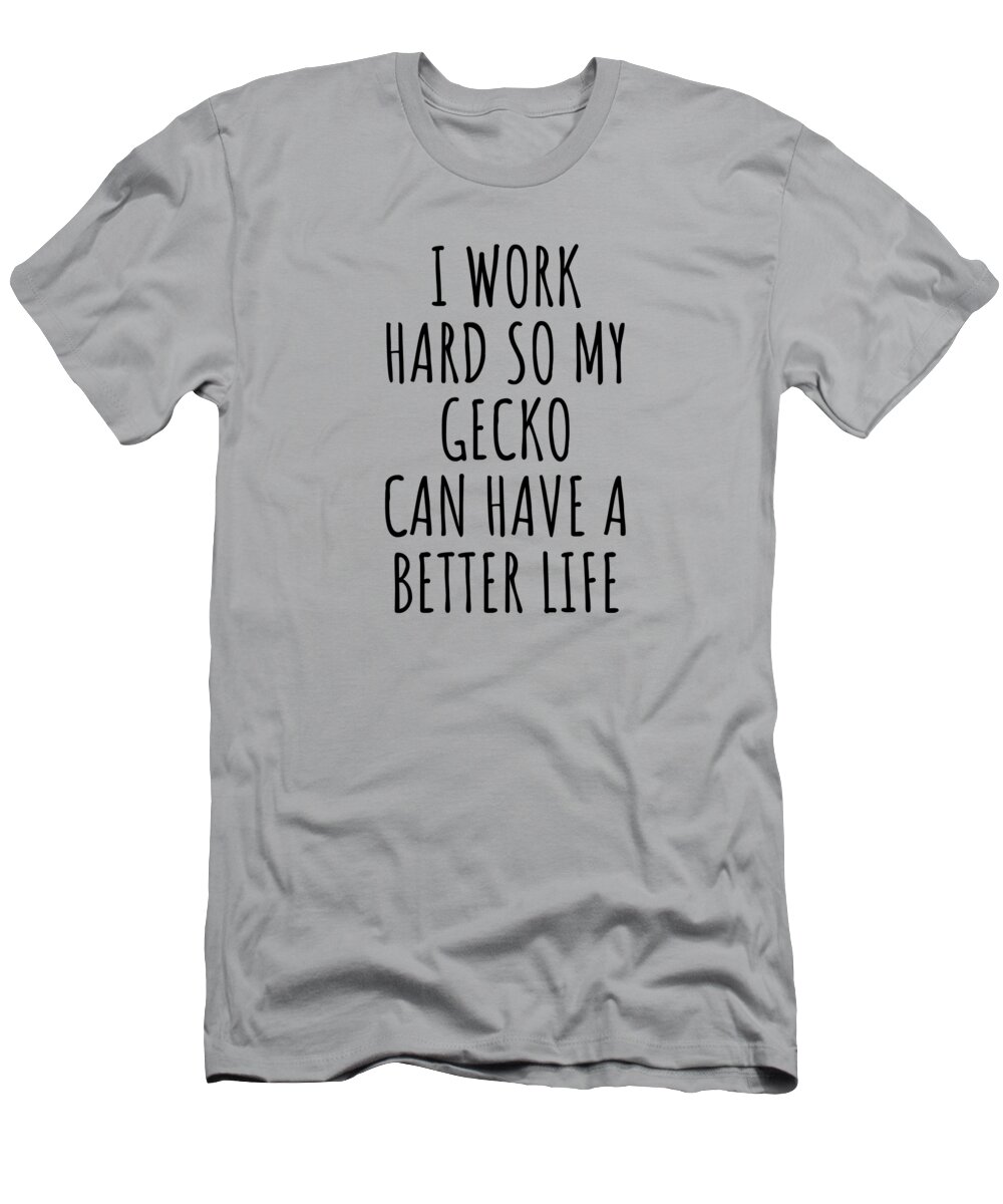 Valentines T-Shirt featuring the photograph Gecko Funny Gift for I Work Hard So My Gecko Mom Dad Present Idea Birthday Animal Lover by Jeff Creation