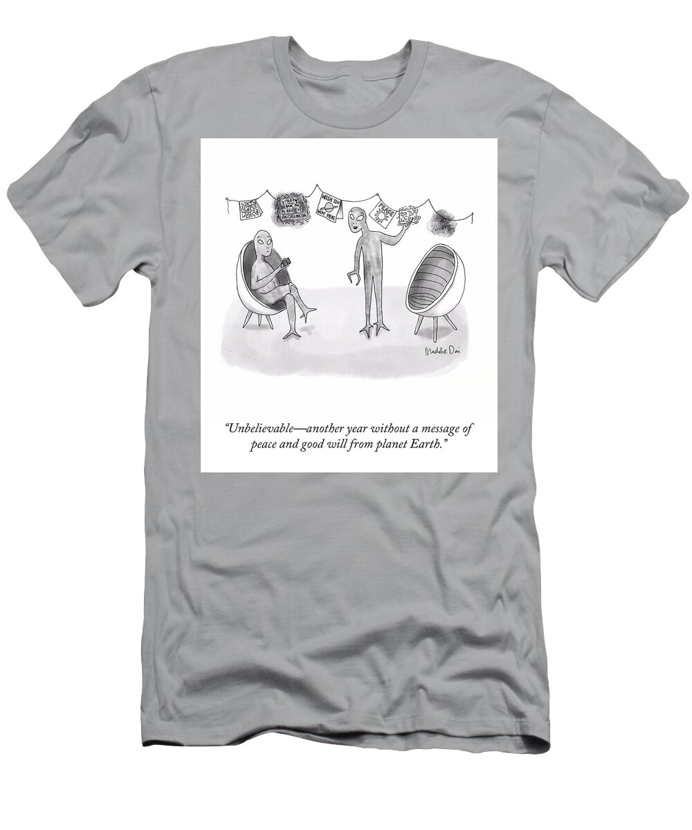 “unbelievable—another Year Without A Message Of T-Shirt featuring the drawing Good Will from Planet Earth by Maddie Dai
