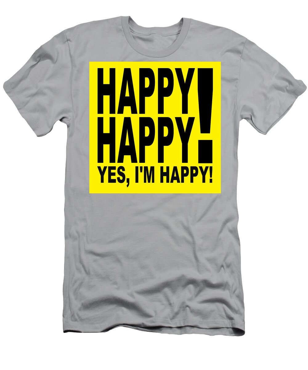 Happy T-Shirt featuring the digital art Happy Happy Yes Im Happy by Bill Ressl