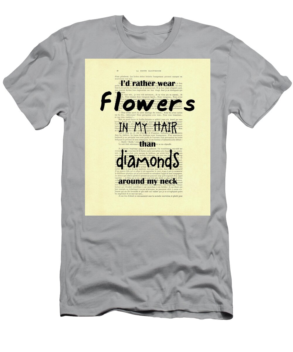 I'd Rather Wear Flowers In My Hair Than Diamonds Around My Neck T-Shirt featuring the digital art I'd rather wear flowers in my hair than diamonds around my neck quote on antique book page by Madame Memento