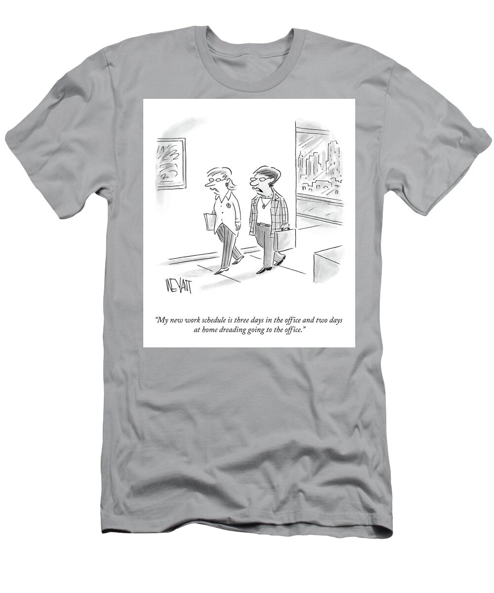 My New Work Schedule Is Three Days In The Office And Two Days At Home Dreading Going To The Office. T-Shirt featuring the drawing My New Work Schedule by Christopher Weyant