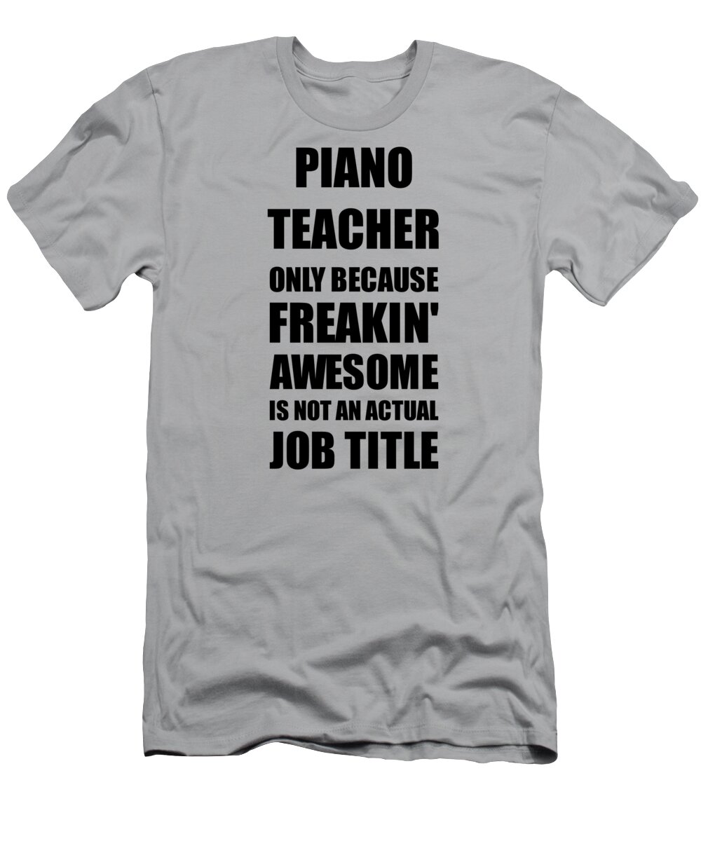Piano Teacher Freaking Awesome Funny Gift for Coworker Job Prank Gag Idea  T-Shirt by Jeff Creation - Pixels