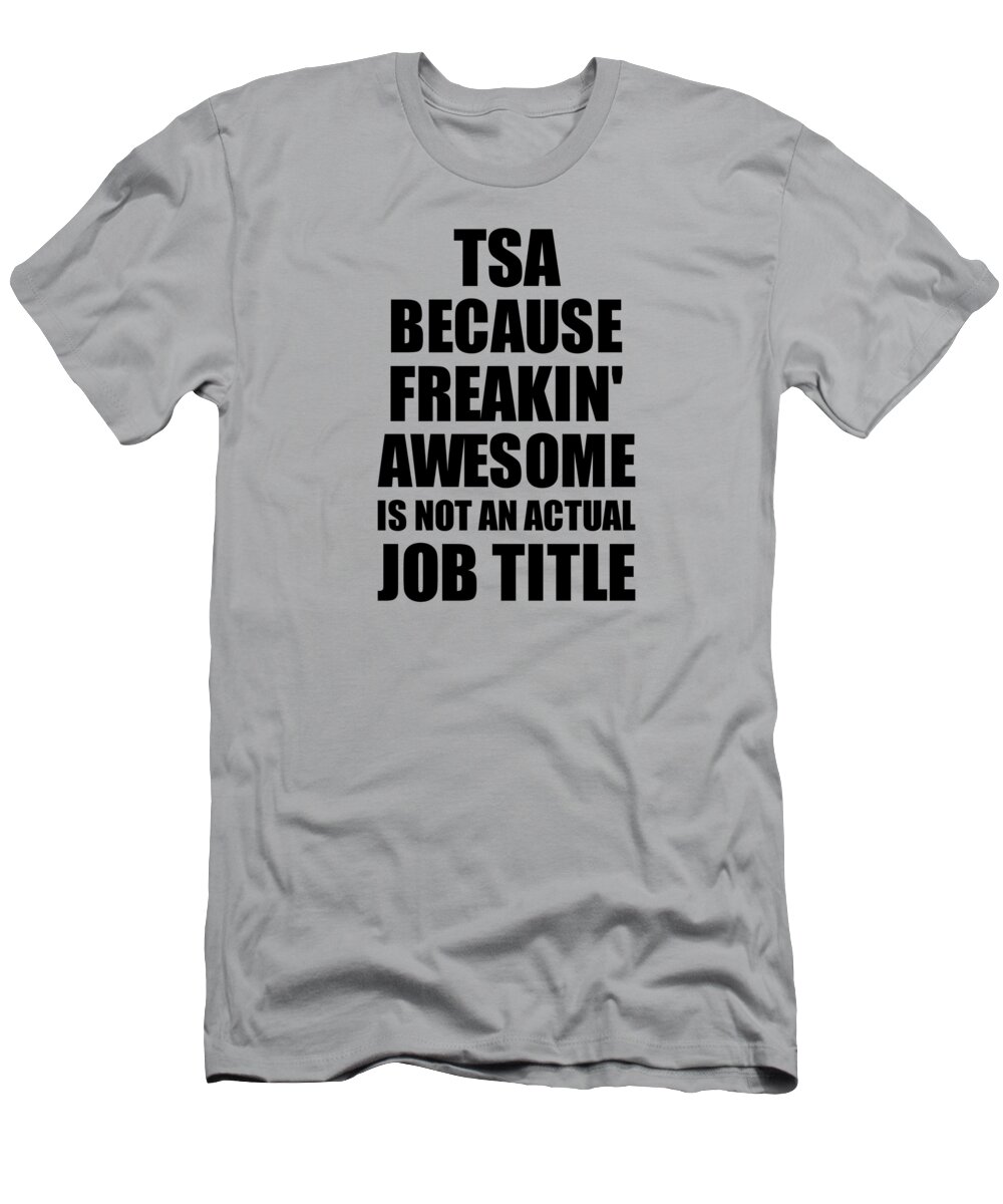 Tsa Freaking Awesome Funny Gift for Coworker Job Prank Gag Idea T-Shirt by  Funny Gift Ideas - Fine Art America